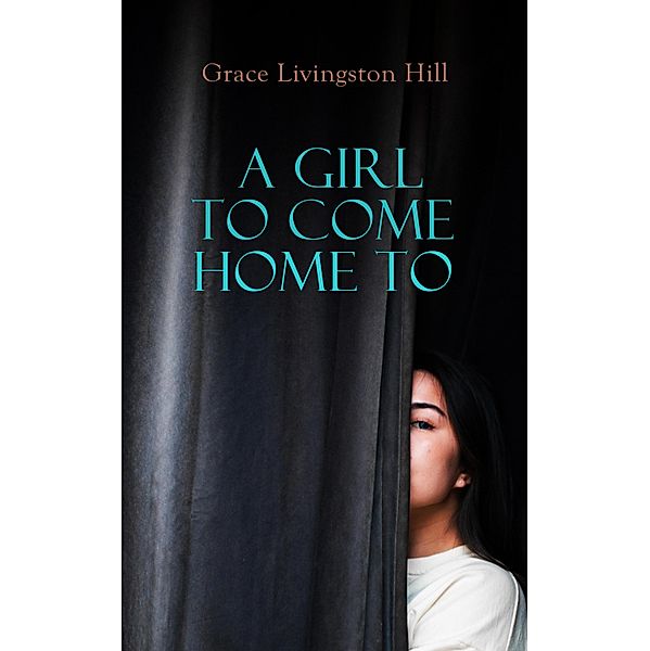 A Girl to Come Home To, Grace Livingston Hill