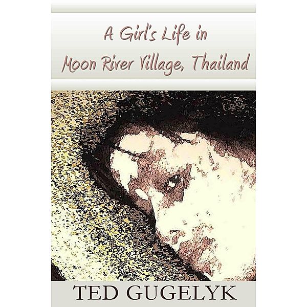 A Girl's Life in Moon River Village, Thailand, Ted Gugelyk