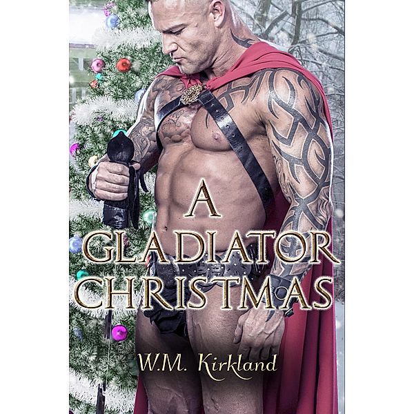 A Gladiator Christmas (Gladiators Through Time), W. M. Kirkland