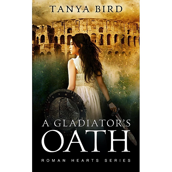 A Gladiator's Oath (Roman Hearts, #1) / Roman Hearts, Tanya Bird