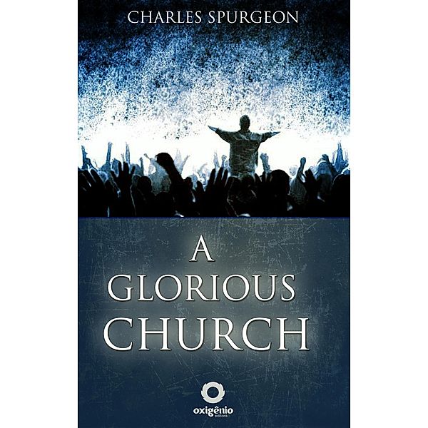 A glorious church, Charles Spurgeon