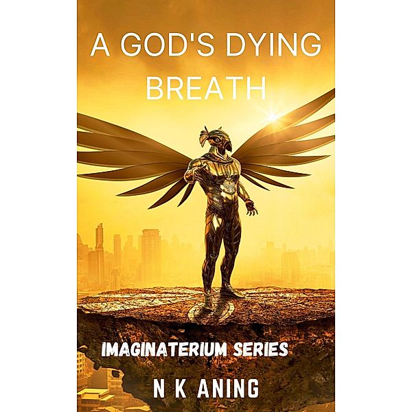 A God's Dying Breath (Imaginaterium, #4) / Imaginaterium, N. K. Aning