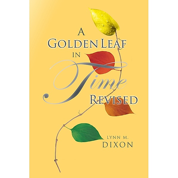 A Golden Leaf in Time Revised, Lynn M. Dixon