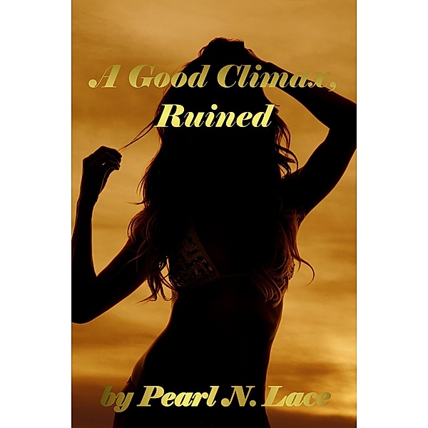 A Good Climax, Ruined (Sissy stories, #6) / Sissy stories, Pearl N. Lace