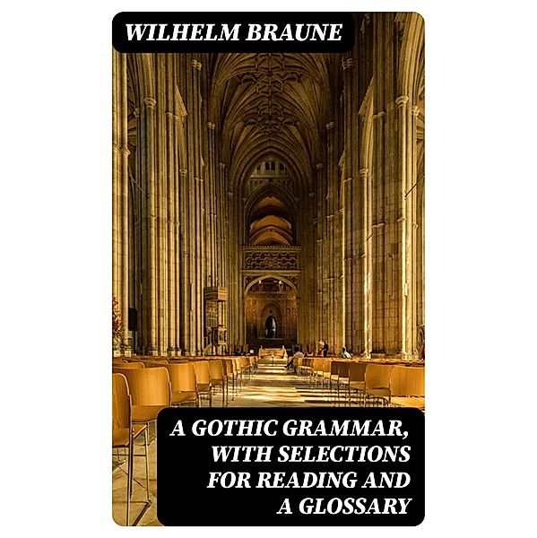 A Gothic Grammar, with selections for reading and a glossary, Wilhelm Braune