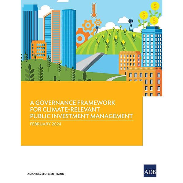 A Governance Framework for Climate Relevant Public Investment Management, Asian Development Bank