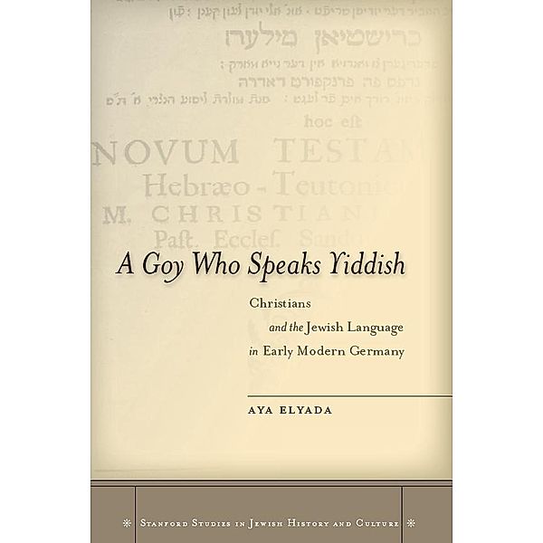 A Goy Who Speaks Yiddish / Stanford Studies in Jewish History and Culture, Aya Elyada