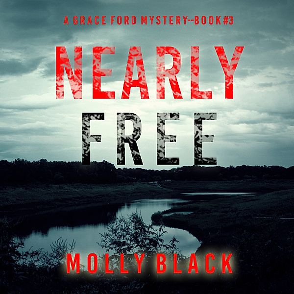 A Grace Ford FBI Thriller - 3 - Nearly Free (A Grace Ford FBI Thriller—Book Three), Molly Black