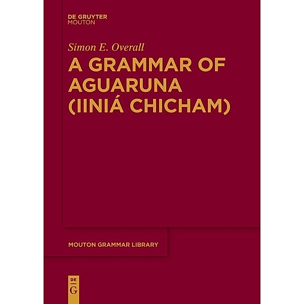 A Grammar of Aguaruna (Iiniá Chicham), Simon E. Overall
