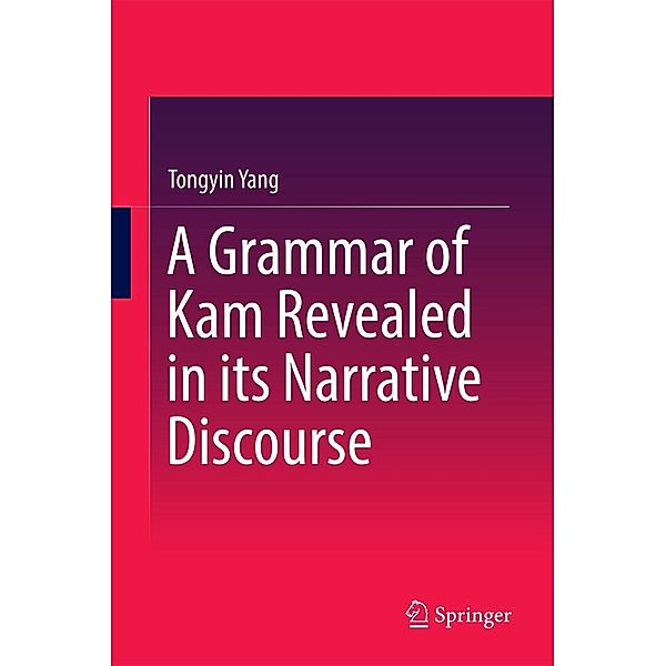 A Grammar of Kam Revealed in Its Narrative Discourse, Tongyin Yang