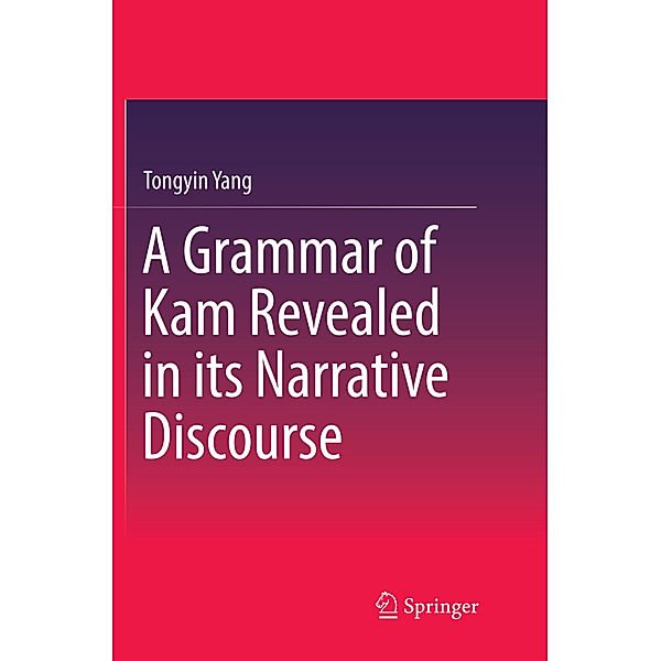 A Grammar of Kam Revealed in Its Narrative Discourse, Tongyin Yang