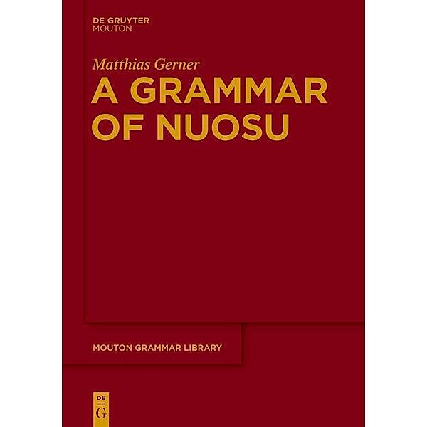 A Grammar of Nuosu / Mouton Grammar Library Bd.64, Matthias Gerner