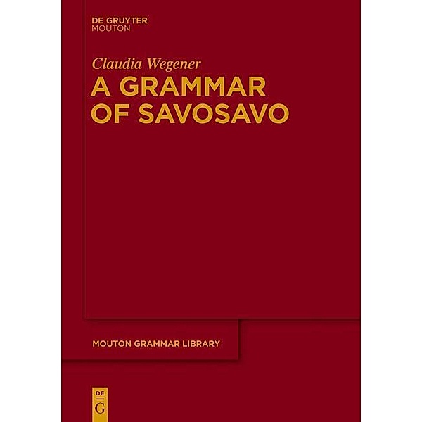 A Grammar of Savosavo / Mouton Grammar Library Bd.61, Claudia Wegener