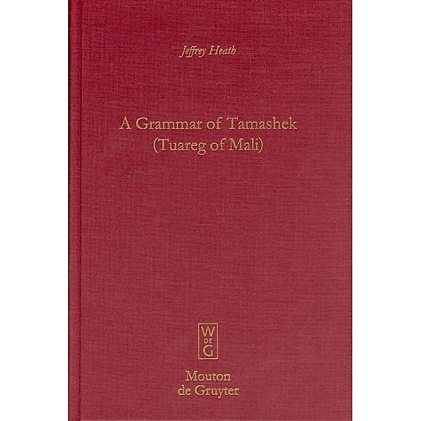 A Grammar of Tamashek (Tuareg of Mali) / Mouton Grammar Library Bd.35, Jeffrey Heath