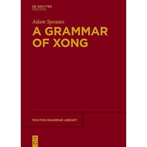 A Grammar of Xong / Mouton Grammar Library [MGL] Bd.84, Adam Sposato