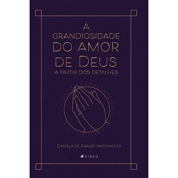 A grandiosidade do amor de Deus a partir dos detalhes, Daniela de Araujo Nascimento