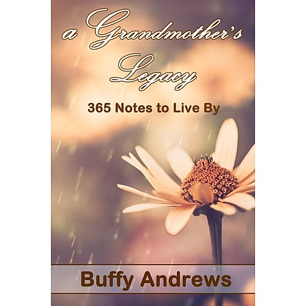 A Grandmother's Legacy: 365 Notes To Live By, Buffy Andrews