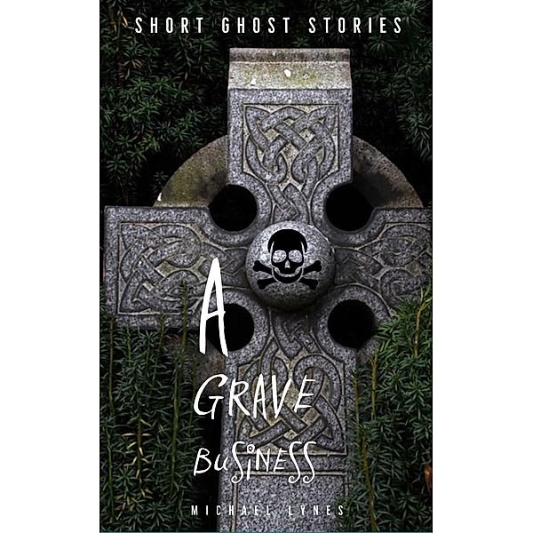 A Grave Business (Ghost Stories Collection, #1) / Ghost Stories Collection, Michael Lynes