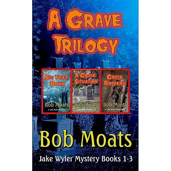 A Grave Trilogy (Jake Wyler Mysteries Books 1-3, #1), Bob Moats