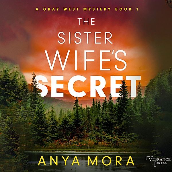 A Gray West Mystery - 1 - The Sister Wife's Secret, Anya Mora