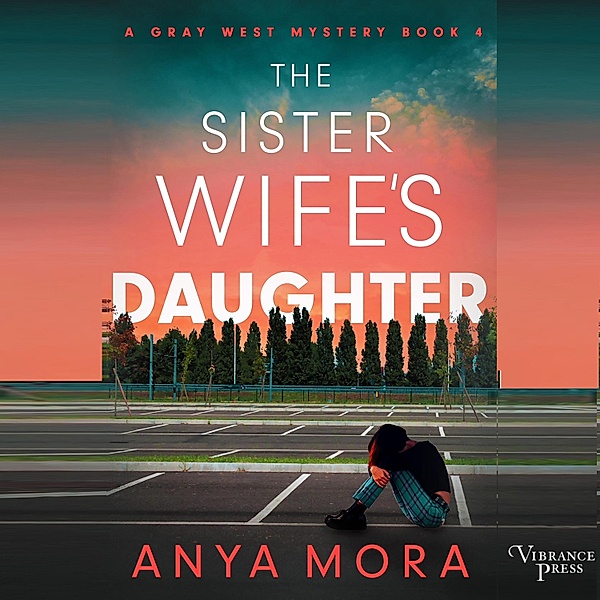 A Gray West Mystery - 4 - The Sister Wife's Daughter, Anya Mora