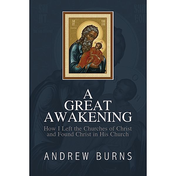 A Great Awakening: How I Left the Church of Christ and Found Christ in His Church, Andrew Burns