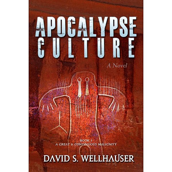 A Great & Continuous Malignity: Apocalypse Culture (A Great & Continuous Malignity, #3), David S. Wellhauser