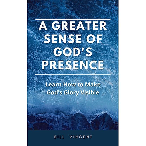 A Greater Sense of God's Presence, Bill Vincent