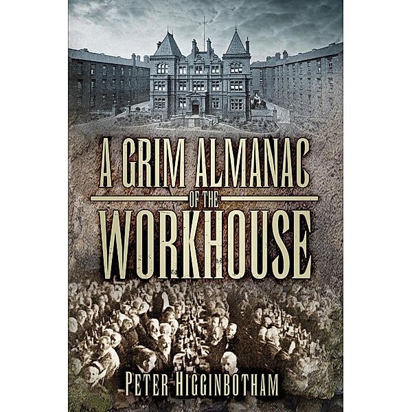 A Grim Almanac of the Workhouse, Peter Higginbotham