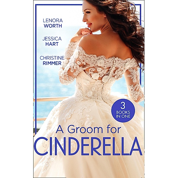 A Groom For Cinderella: Hometown Princess / Ordinary Girl in a Tiara / The Prince's Cinderella Bride / Mills & Boon, Lenora Worth, Jessica Hart, Christine Rimmer