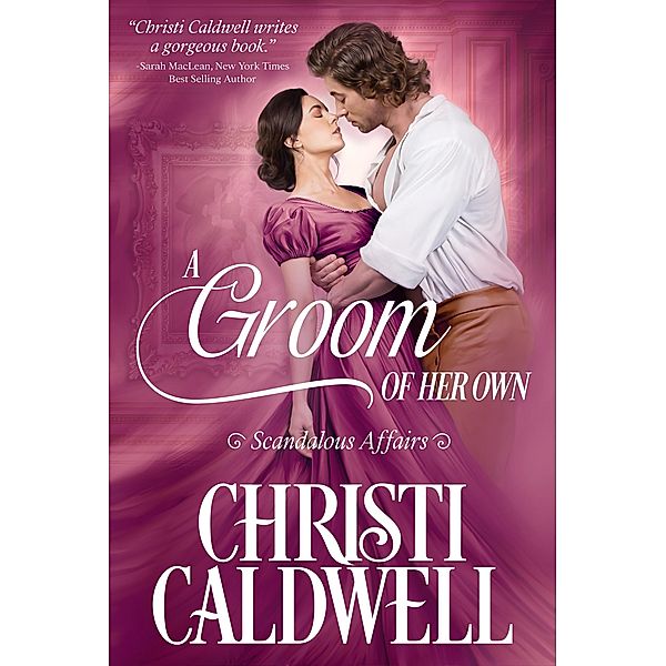 A Groom of Her Own (Scandalous Affairs, #1) / Scandalous Affairs, Christi Caldwell