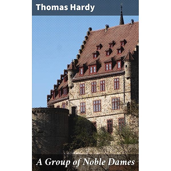 A Group of Noble Dames, Thomas Hardy