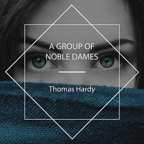 A Group of Noble Dames, Thomas Hardy