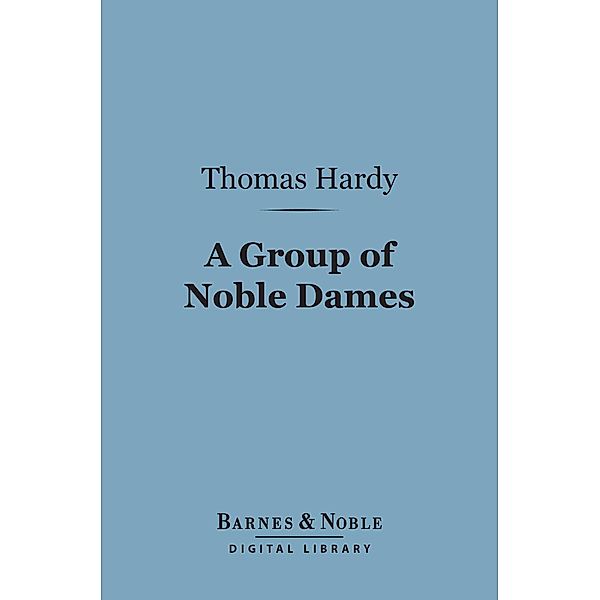 A Group of Noble Dames (Barnes & Noble Digital Library) / Barnes & Noble, Thomas Hardy