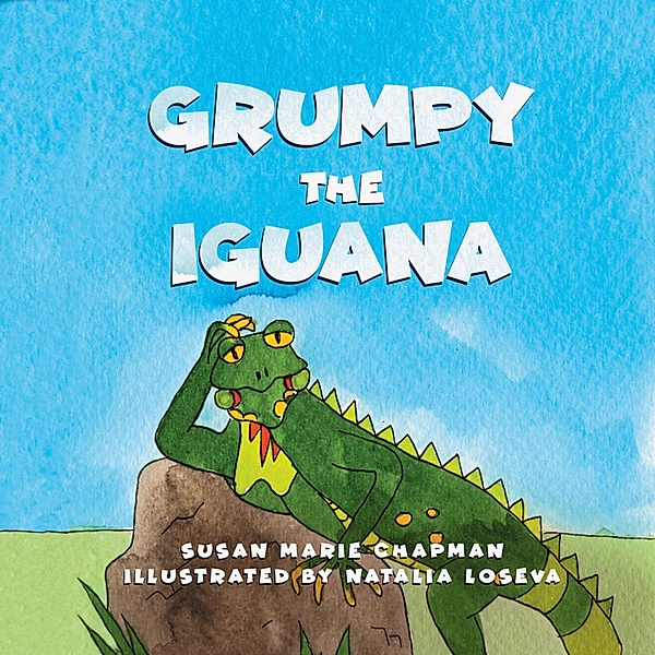 A Grumpy the Iguana and Green Parrot Adventure - 1 - Grumpy the Iguana, Susan Marie Chapman