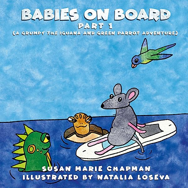 A Grumpy the Iguana and Green Parrot Adventure - 6 - Babies On Board, Susan Marie Chapman