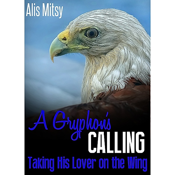 A Gryphon’s Calling: Taking His Lover on the Wing, Alis Mitsy