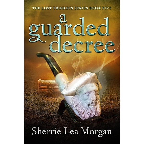 A Guarded Decree (The Lost Trinkets Series, #5) / The Lost Trinkets Series, Sherrie Lea Morgan