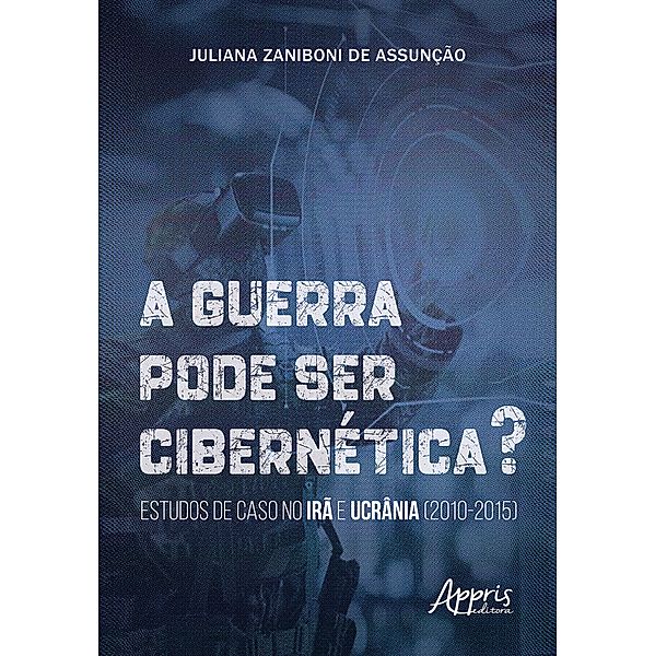 A Guerra Pode Ser Cibernética? Estudos de Caso no Irã e Ucrânia (2010-2015), Juliana Zaniboni de Assunção