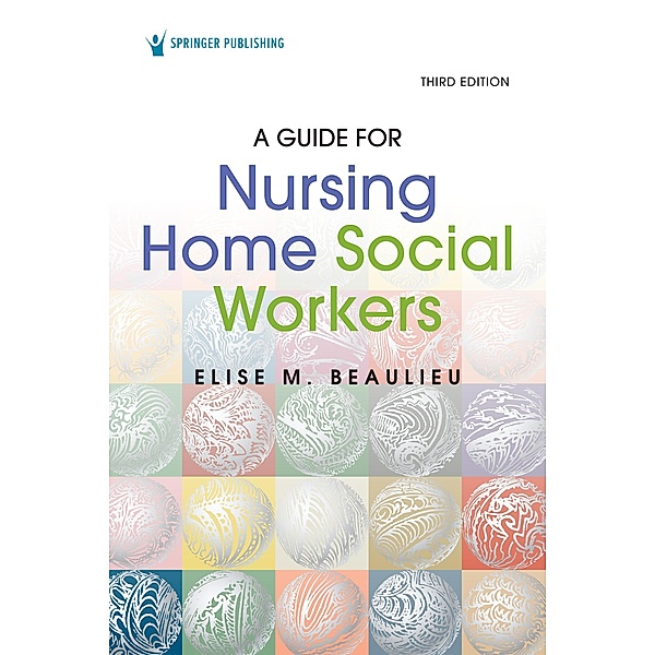 A Guide for Nursing Home Social Workers, Third Edition, Elise M. Beaulieu