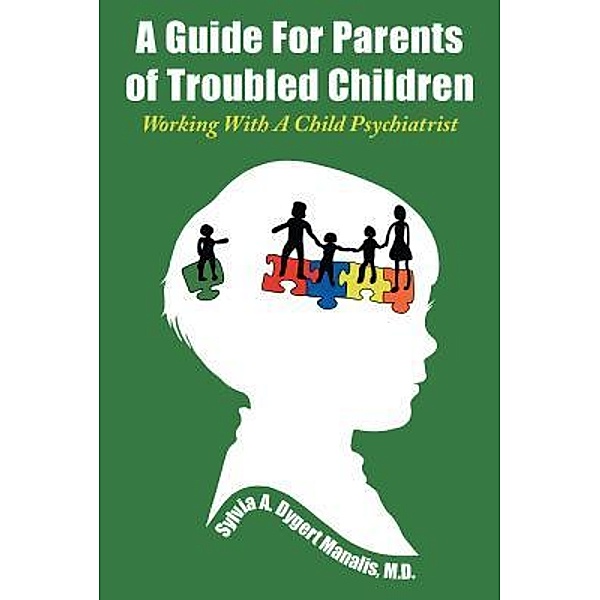 A Guide For Parents of Troubled Children / URLink Print & Media, LLC, Manalis M. D. Sylvia A. Dygert
