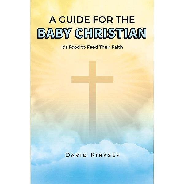 A Guide for the Baby Christian, David Kirksey