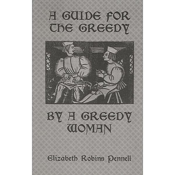 A Guide For The Greedy: By A Greedy Woman, Elizabeth Robins Pennell