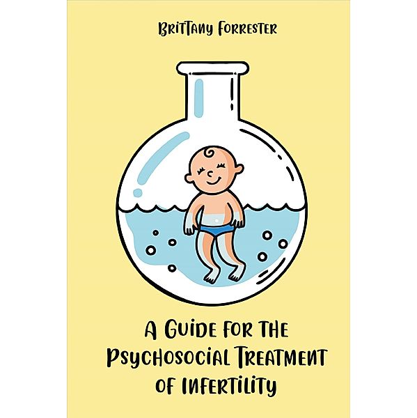 A Guide for the Psychosocial Treatment of Infertility, Brittany Forrester