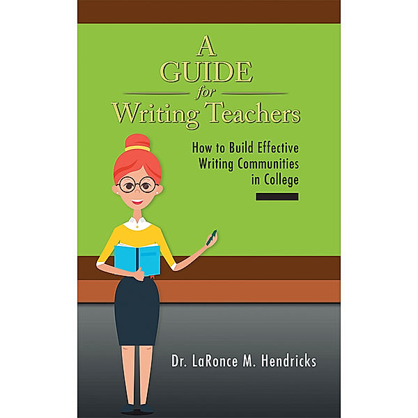 A Guide for Writing Teachers, Dr. LaRonce M. Hendricks