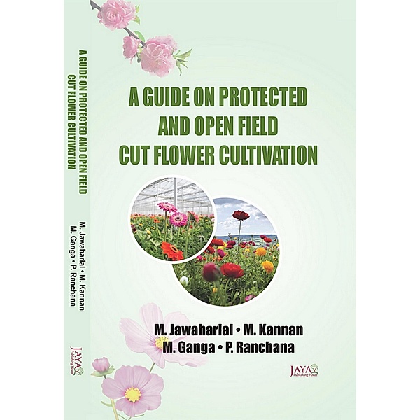 A Guide On Protected And Open Field Cut Flower Cultivation, M. Jawaharlal, M. Kannan, M. Ganga, P. Ranchana