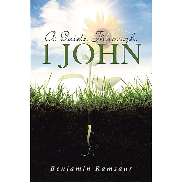 A Guide Through 1 John / Christian Faith Publishing, Inc., Benjamin Ramsaur