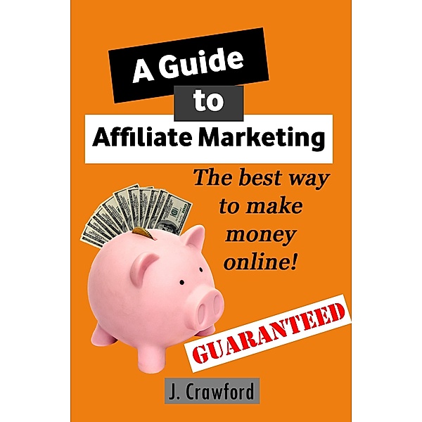 A Guide to Affiliate Marketing, J. Crawford