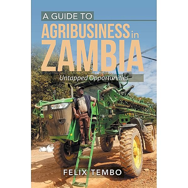 A Guide to Agribusiness in Zambia., Felix Tembo