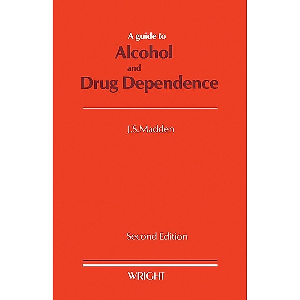 A Guide to Alcohol and Drug Dependence, J. S. Madden